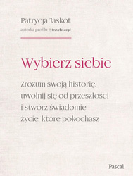 Wybierz siebie. Zrozum swoją historię, uwolnij...