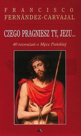 Czego pragniesz Ty, Jezu...40 rozważań..