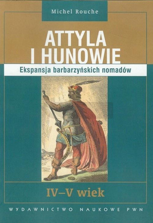 Attyla i Hunowie. Ekspansja barbarzyńskich nomadów