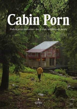 Cabin porn. Podróż przez marzenia - lasy i chaty..