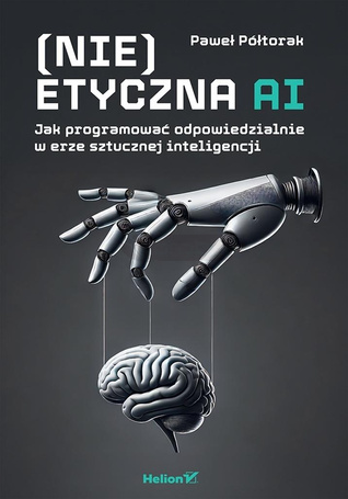 (Nie)etyczna AI. Jak programować odpowiedzialnie..