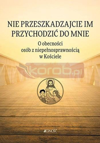 Nie przeszkadzajcie im przychodzić do Mnie