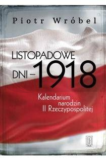 Listopadowe dni - 1918. Kalendarium narodzin...