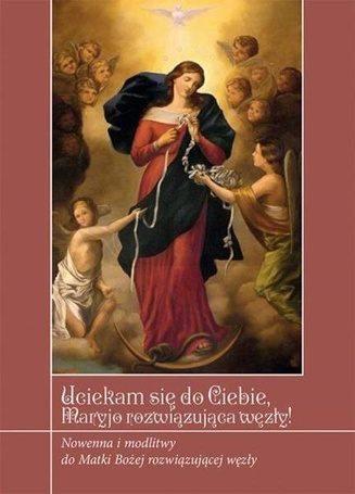 Uciekamy się do Ciebie Maryjo rozwiązująca węzły!