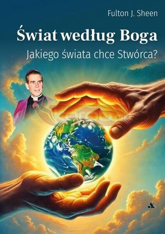 Świat według Boga - Jakiego świata chce Stwórca?