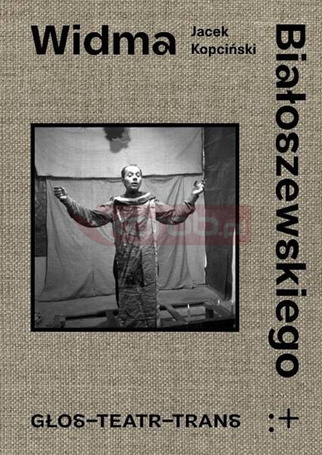 Widma Białoszewskiego. Głos - Teatr - Trans