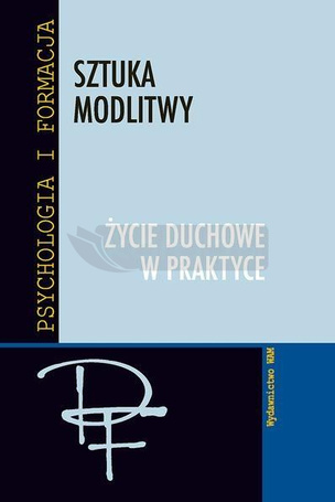 Sztuka modlitwy. Życie duchowe w praktyce