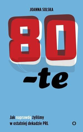 80-te. Jak naprawdę żyliśmy w ostatniej dekadzie..
