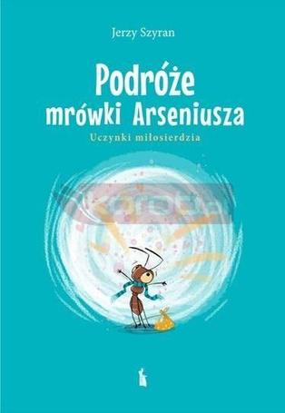 Podróże mrówki Arseniusza. Uczynki miłosierdzia