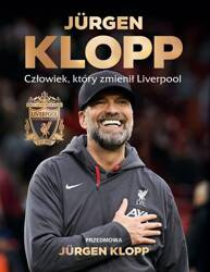 Jurgen Klopp. Człowiek, który zmienił Liverpool