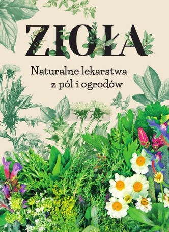 Zioła. Naturalne lekarstwa z pól i ogrodów