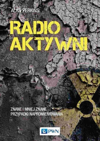 Radioaktywni. Znane i mniej znane przypadki...