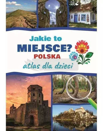 Atlas dla dzieci. Jakie to miejsce? Polska