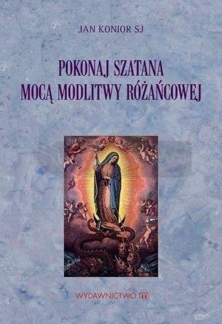 Pokonaj szatana mocą modlitwy różańcowej