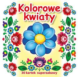 30 kartek superzabawy. Kolorowe kwiaty