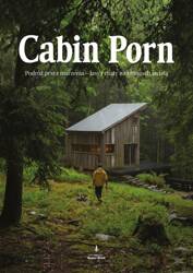 Cabin porn. Podróż przez marzenia - lasy i chaty..