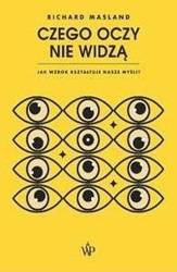 Czego oczy nie widzą. Jak wzrok kształtuje nasze..