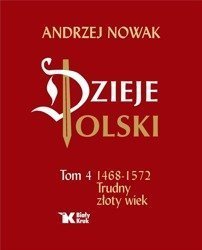 Dzieje Polski. Tom 4 Trudny złoty wiek 1468-1572