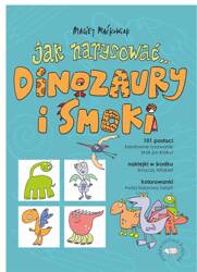 Jak narysować... Dinozaury i smoki. 101 postaci..