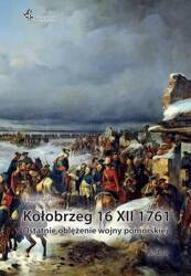 Kołobrzeg 16 XII 1761. Ostatnie oblężenie wojny...