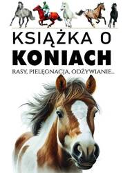 Książka o koniach. Rasy, pielęgnacja, odżywianie..