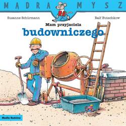 Mądra Mysz. Mam przyjaciela budowniczego