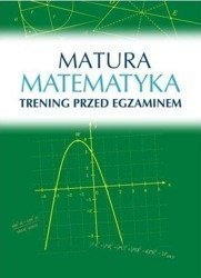 Matura. Matematyka. Trening przed egzaminem