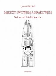 Między Lwowem a Krakowem. Szkice architektoniczne