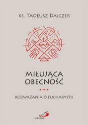 Miłująca obecność. Rozważania o Eucharystii