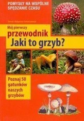 Mój pierwszy przewodnik. Jaki to grzyb?