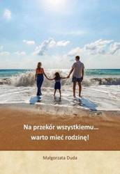 Na przekór wszystkiemu warto mieć rodzinę!