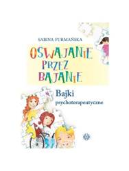 Oswajanie przez bajanie. Bajki psychoterapeutyczne