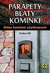 Parapety, blaty, kominki. Atlas kamieni użytkowych