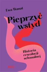 Pieprzyć wstyd. Historia rewolucji seksualnej