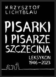 Pisarki i pisarze Szczecina. Leksykon 1946-2023