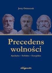 Precedens wolności. Ajschylos-Sofokles-Eurypides