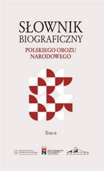 Słownik biograficzny polskiego obozu narod. T.6