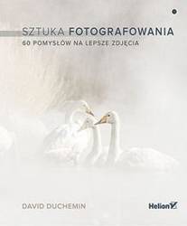 Sztuka fotografowania. 60 pomysłów na lepsze..