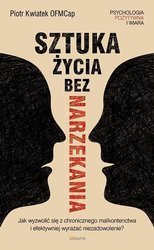 Sztuka życia bez narzekania Piotr Kwiatek OFMCap