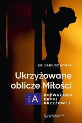 Ukrzyżowane oblicze Miłości. Rozważania drogi...