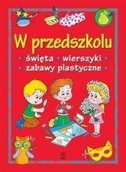 W przedszkolu. Święta, wierszyki, zabawy plast...