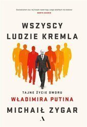 Wszyscy ludzie Kremla. Tajne życie dworu W.Putina