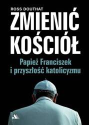 Zmienić Kościół. Papież Franciszek i przyszłość..