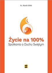 Życie na 100%. Spotkania o Duchu Świętym