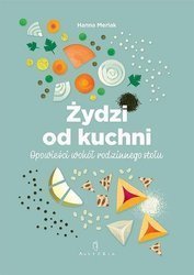 Żydzi od kuchni. Opowieści wokół rodzinnego stołu