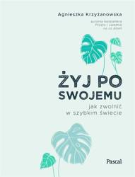 Żyj po swojemu. Jak zwolnić w szybkim świecie