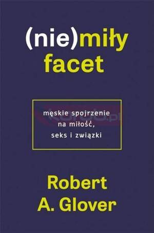 (Nie)miły facet. Męskie spojrzenie na miłość..