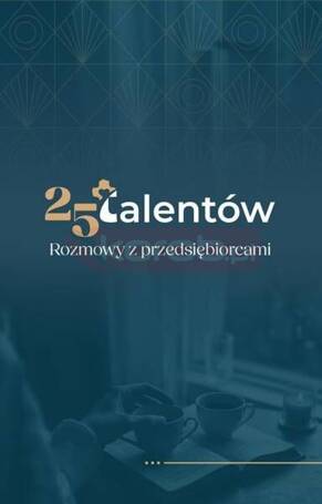 25 talentów. Rozmowy z przedsiębiorcami