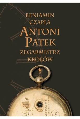 Antoni Patek. Zegarmistrz królów. Śladami życia