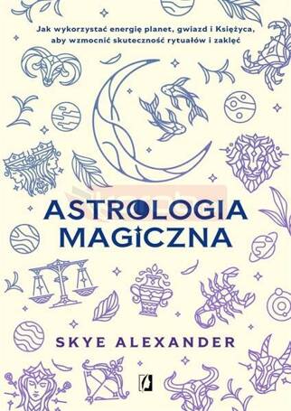 Astrologia magiczna. Jak wykorzystać energię..